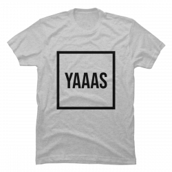 yaaas shirt